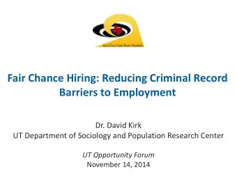 Fair Chance Hiring: Reducing Criminal Record Barriers to Employment  Dr. David Kirk  UT Department