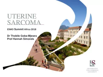 UTERINE  SARCOMA ESMO Summit Africa 2018  Dr Thobile Goba-Mjwara  Prof Hannah Simonds  I have