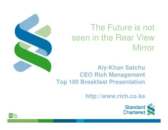 The Future is not  seen in the Rear View  seen in the Rear View  Mirror  Aly-Khan Satchu  CEO Ri h