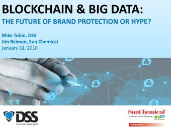 BLOCKCHAIN &amp; BIG DATA:  THE FUTURE OF BRAND PROTECTION OR HYPE?  Mike Tobin, DSS  Jim Reiman,