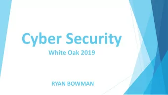 Cyber Security  White Oak 2019  RYAN BOWMAN  AGENDA  Avoiding Scams  Preventing Malware
