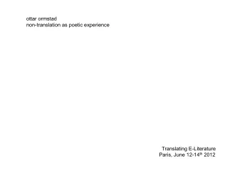 ottar ormstad  non-translation as poetic experience  Translating E-Literature Paris, June 12-14 th