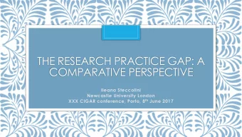 THE RESEARCH PRACTICE GAP: A  COMPARATIVE PERSPECTIVE  Ileana Steccolini  Newcastle University