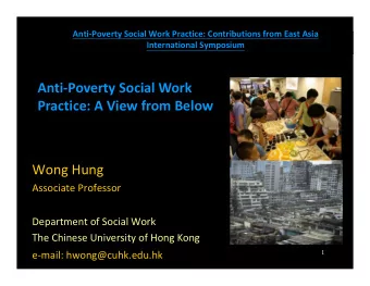 Anti  Poverty Social Work Practice: A View from Below Wong Hung Associate Professor Department