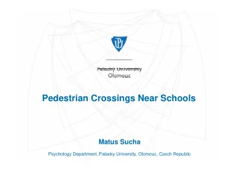 Pedestrian Crossings Near Schools  Matus Sucha  Psychology Department, Palacky University, Olomouc,