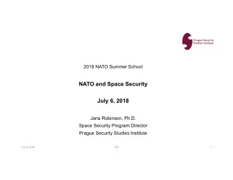 NATO and Space Security  July 6, 2018  Jana Robinson, Ph.D.  Space Security Program Director