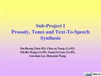 Sub-Project I  Prosody, Tones and Text-To-Speech  Synthesis  Sin-Horng Chen (PI), Chiu-yu Tseng