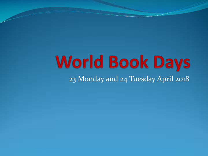23 monday and 24 tuesday april 2018 world book days