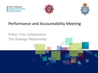 Performance and Accountability Meeting  Police / Fire Collaboration  The Strategic Relationship