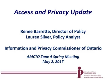 Access and Privacy Update  Renee Barrette, Director of Policy  Lauren Silver, Policy Analyst