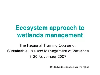 Ecosystem approach to  wetlands management  The Regional Training Course on  Sustainable Use and