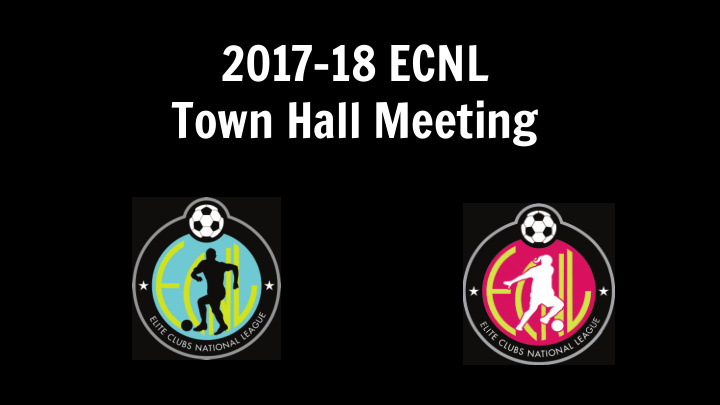 2017 18 ecnl town hall meeting welcome and overview