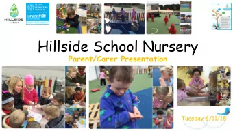 Hillside School Nursery  Parent/Carer Presentation  Tuesday 6/11/18  Aims  To give parents/carer