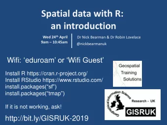 Spatial data with R:  an introduction Wed 24 th April  Dr Nick Bearman &amp; Dr Robin Lovelace 9am