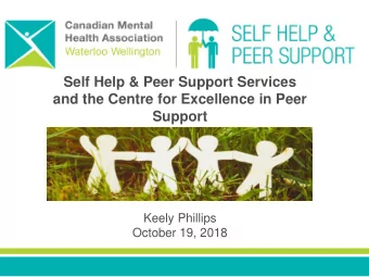 and the Centre for Excellence in Peer  Support  Keely Phillips  October 19, 2018  About Self Help
