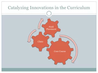 Catalyzing Innovations in the Curriculum  Field  Placement  Clinic  Core Course  An A exam: