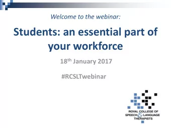 Students: an essential part of your workforce 18 th January 2017  #RCSLTwebinar  Welcome  Victoria