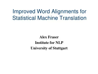 Improved Word Alignments for  Statistical Machine Translation  Alex Fraser  Institute for NLP