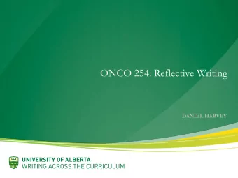 ONCO 254: Reflective Writing  DANIEL HARVEY  http://wac.ctl.ualberta.ca/ The Writing Process