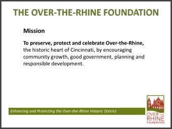 Mission  To preserve, protect and celebrate Over-the-Rhine,  the historic heart of Cincinnati, by