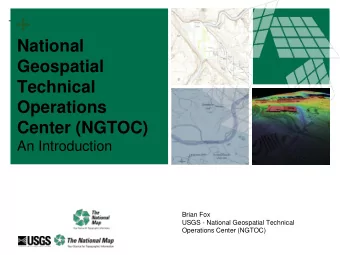 + +  National  Geospatial  Technical  Operations  Center (NGTOC)  An Introduction  Brian Fox  USGS