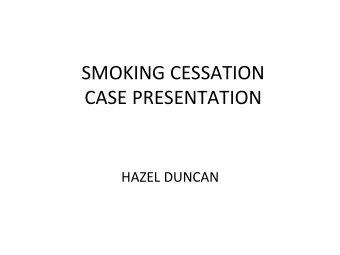 SMOKING  CESSATION    CASE  PRESENTATION          HAZEL  DUNCAN     AGE