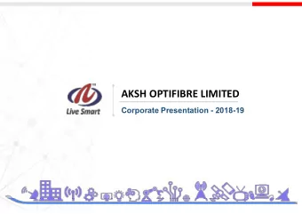 AKSH OPTIFIBRE LIMITED  Corporate Presentation - 2018-19  Corporate Presentation - 2018-19