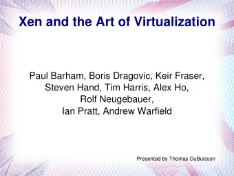 Xen and the Art of Virtualization  Paul Barham, Boris Dragovic, Keir Fraser,  Steven Hand, Tim