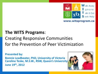 The WITS Programs :  Creating Responsive Communities  for the Prevention of Peer Victimization