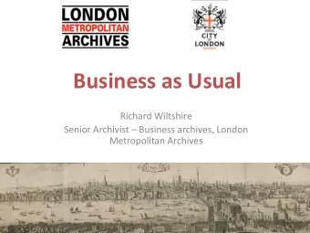 Business  as  Usual  Richard  Wiltshire  Senior  Archivist   Business