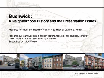 Bushwick:  A Neighborhood History and the Preservation Issues  Prepared for: Make the Road by
