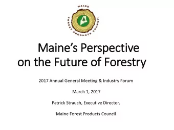Maines Perspective  on the Future of Forestry  ry  2017 Annual General Meeting &amp; Industry