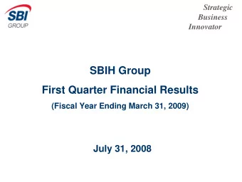 SBIH Group  First Quarter Financial Results  (Fiscal Year Ending March 31, 2009)  July 31, 2008
