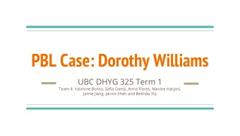 PBL Case: Dorothy Williams  UBC DHYG 325 Term 1  Team 4: Yasmine Borno, Safia Damji, Anna Flores,