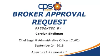 BROKER APPROVAL  REQUEST  P RE SE NTED BY:  Carolyn Shellman  Chief Legal &amp; Administrative