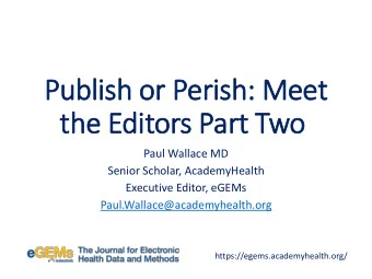 the Editors Part Two  Paul Wallace MD  Senior Scholar, AcademyHealth  Executive Editor, eGEMs
