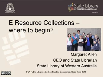 where to begin?  Margaret Allen  CEO and State Librarian  State Library of Western Australia  IFLA