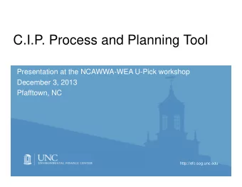 C.I.P. Process and Planning Tool  Presentation at the NCAWWA-WEA U-Pick workshop  December 3, 2013