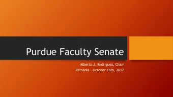 Purdue Faculty Senate  Alberto J. Rodriguez, Chair Remarks  October 16th, 2017  Moving toward a
