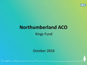 Northumberland ACO  Kings Fund  October 2016  485 - Northumbria  440 - CCG  50m - mental