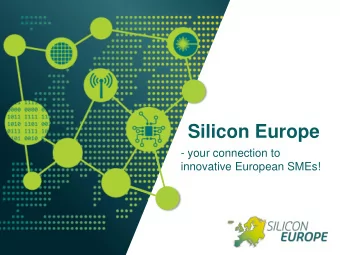 Silicon Europe  - your connection to  innovative European SMEs!  www.silicon-europe.eu  Silicon