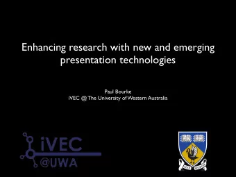 Enhancing research with new and emerging  presentation technologies  Paul Bourke  iVEC @ The