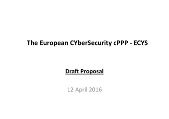 The European CYberSecurity cPPP  ECYS Draft Proposal 12 April 2016 The urgency to act  We