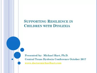 S UPPORTING R ESILIENCE IN C HILDREN WITH D YSLEXIA   Presented by:  Michael Hart, Ph.D.
