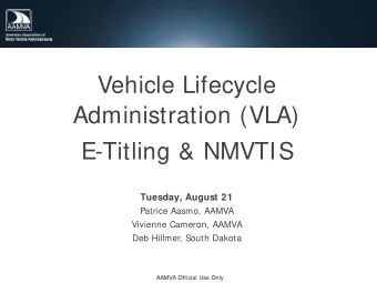 Vehicle Lifecycle  Administration (VLA)  E-Titling &amp; NMVTIS  Tuesday, August 21  Patrice Aasmo,