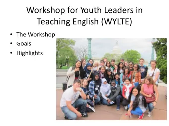 Workshop for Youth Leaders in  Teaching English (WYLTE)  The Workshop  Goals  Highlights