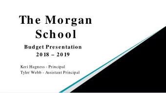 The Morgan  School  Budget Presentation  20 18    20 19  Keri Hagness - Principal  Tyler Webb -