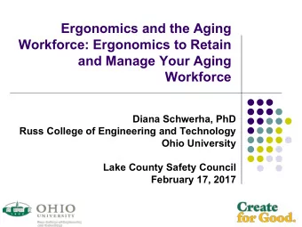 Ergonomics and the Aging  Workforce: Ergonomics to Retain  and Manage Your Aging  Workforce  Diana