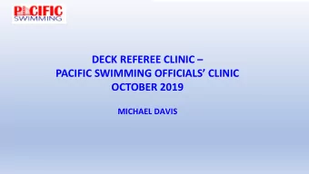DECK REFEREE CLINIC  PACIFIC SWIMMING OFFICIALS CLINIC OCTOBER 201 9  MICHAEL DAVIS  DE  DECK