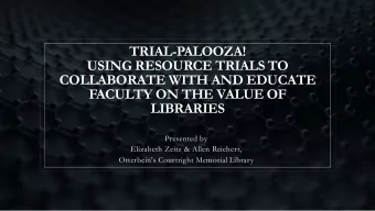 TRIAL-PALOOZA!  USING RESOURCE TRIALS TO  COLLABORATE WITH AND EDUCATE  FACULTY ON THE VALUE OF